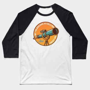My Telescope Is Calling And A Must Go Baseball T-Shirt